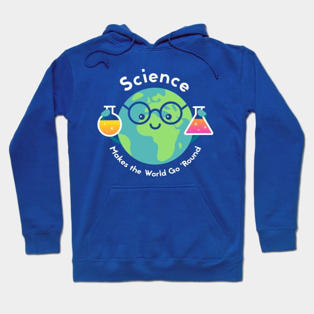 Science Makes the World Go Round Hoodie by TeeMagnet